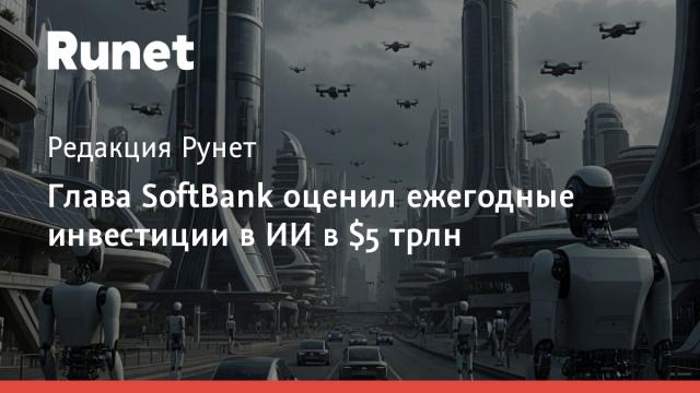 Глава SoftBank оценил ежегодные инвестиции в ИИ в $5 трлн