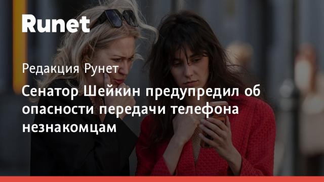 Сенатор Шейкин предупредил об опасности передачи телефона незнакомцам