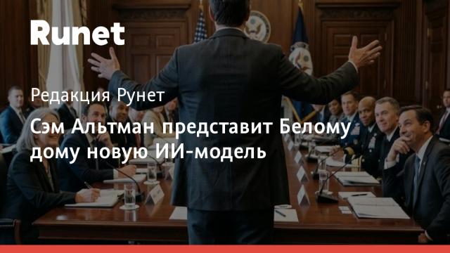 Сэм Альтман представит Белому дому новую ИИ-модель