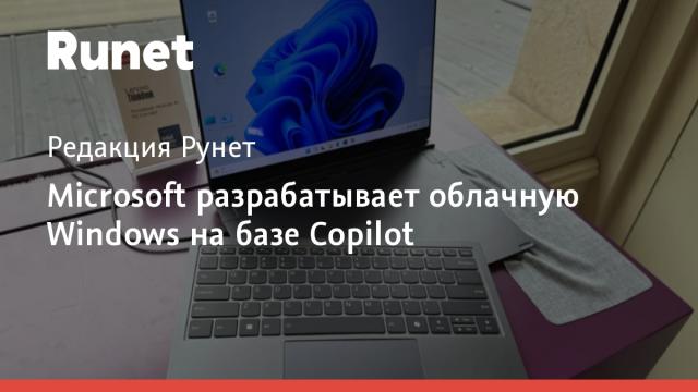 Microsoft разрабатывает облачную Windows на базе Copilot
