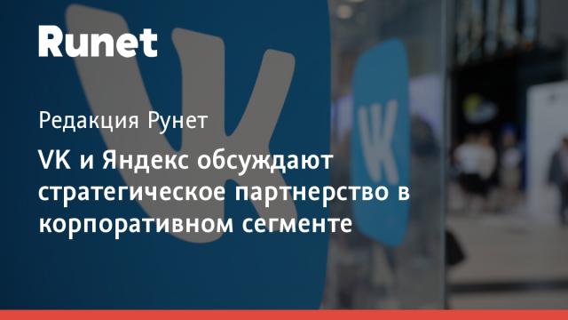 VK и Яндекс обсуждают стратегическое партнерство в корпоративном сегменте