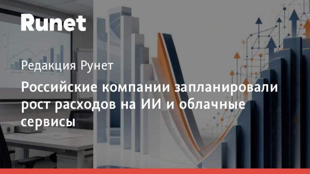 Российские компании запланировали рост расходов на ИИ и облачные сервисы