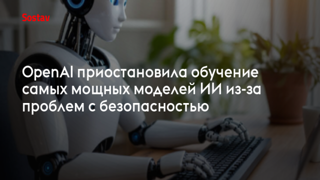 OpenAI приостановила обучение мощных моделей ИИ из-за проблем с безопасностью